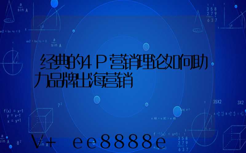 经典的4P营销理论如何助力品牌出海营销