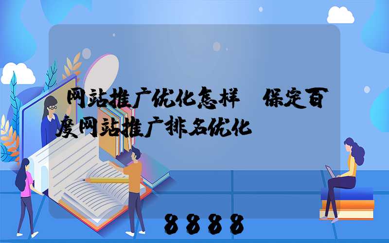 网站推广优化怎样(保定百度网站推广排名优化)