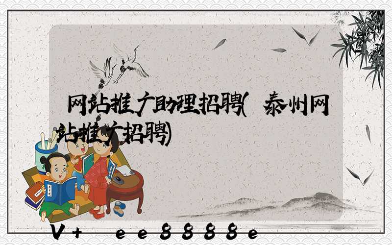 网站推广助理招聘(泰州网站推广招聘)