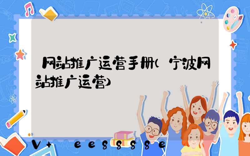 网站推广运营手册(宁波网站推广运营)