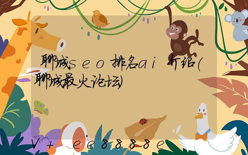 聊城seo排名ai介绍(聊城最火论坛)