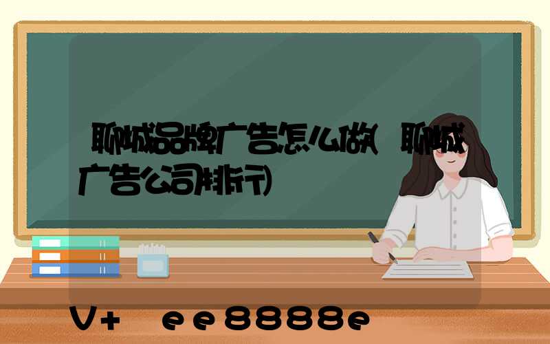聊城品牌广告怎么做(聊城广告公司排行)