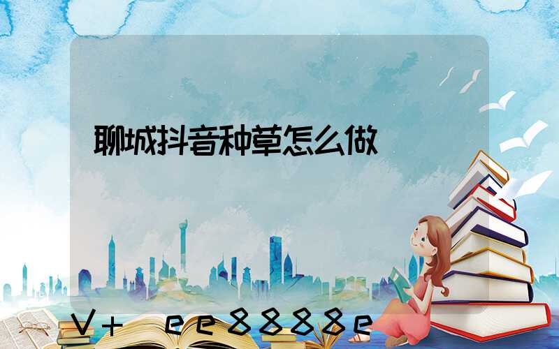 聊城抖音种草怎么做