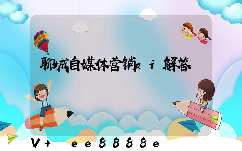 聊城自媒体营销ai解答