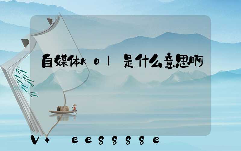 自媒体kol是什么意思啊