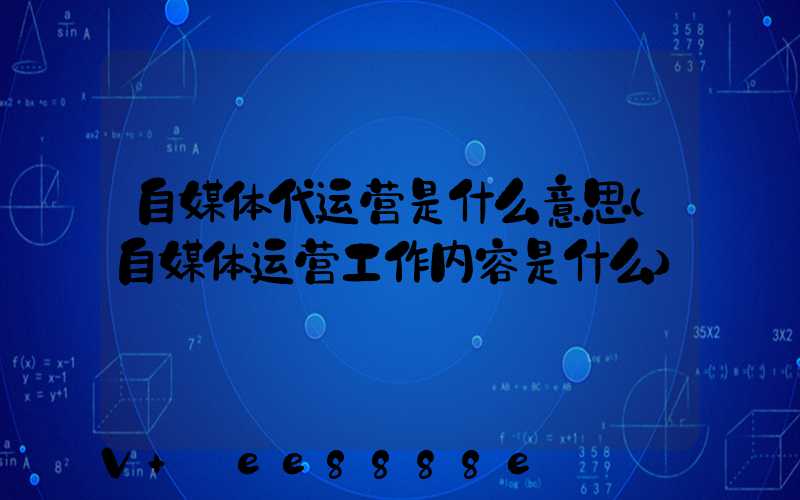 自媒体代运营是什么意思(自媒体运营工作内容是什么)