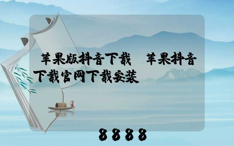 苹果版抖音下载(苹果抖音下载官网下载安装)