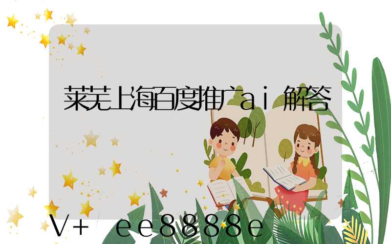 莱芜上海百度推广ai解答
