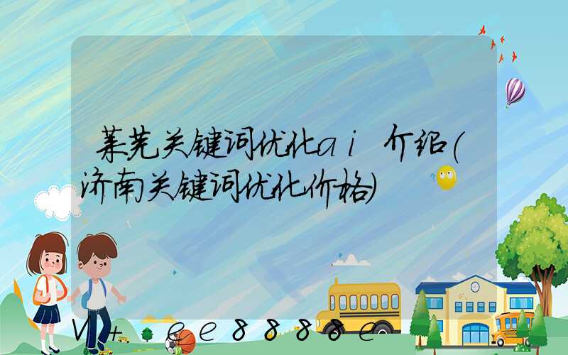 莱芜关键词优化ai介绍(济南关键词优化价格)