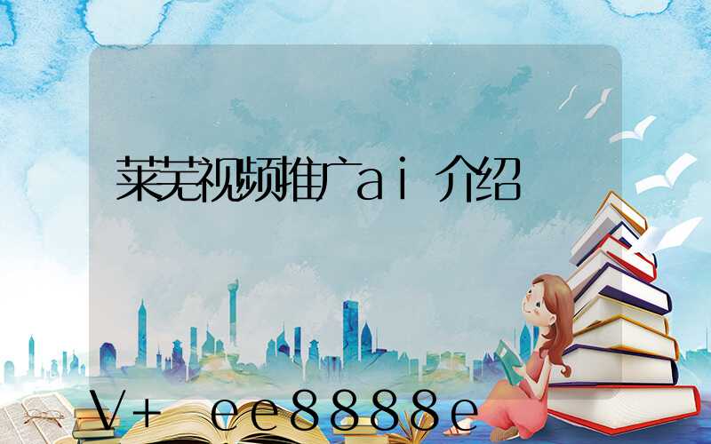 莱芜视频推广ai介绍