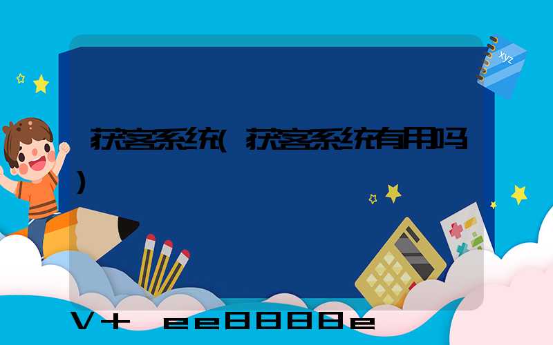 获客系统(获客系统有用吗)