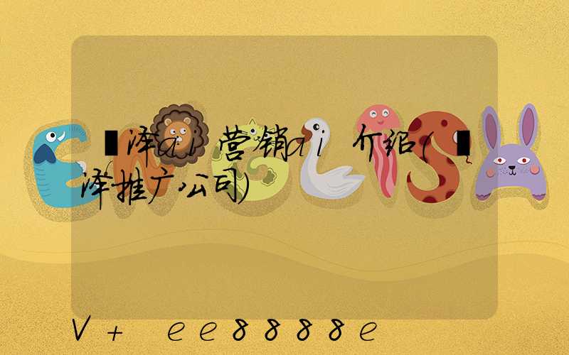 菏泽ai营销ai介绍(菏泽推广公司)