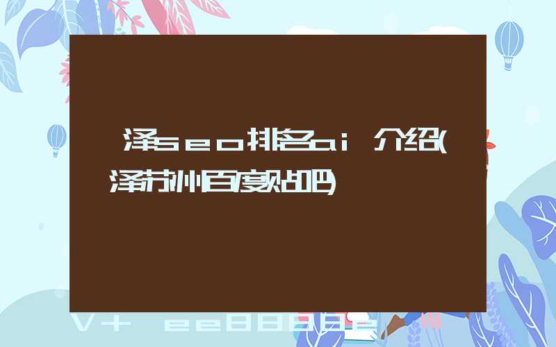 菏泽seo排名ai介绍(菏泽苏州百度贴吧)