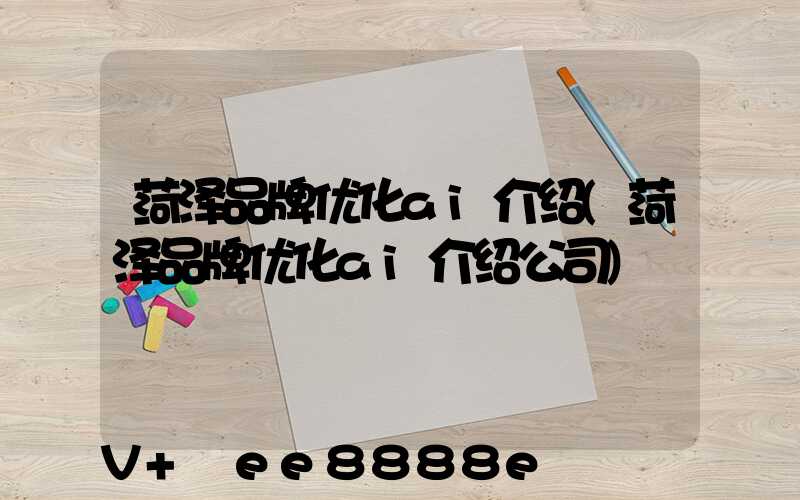 菏泽品牌优化ai介绍(菏泽品牌优化ai介绍公司)