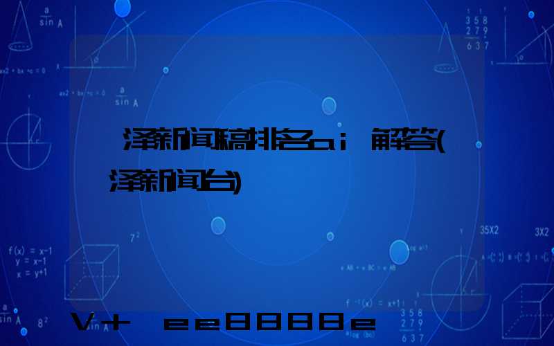 菏泽新闻稿排名ai解答(菏泽新闻台)