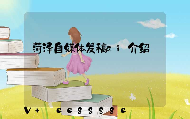 菏泽自媒体发稿ai介绍