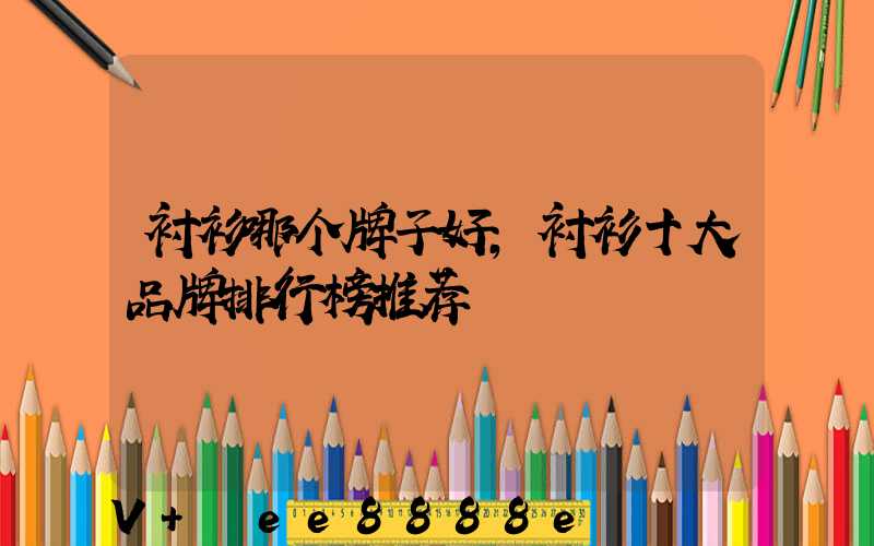 衬衫哪个牌子好,衬衫十大品牌排行榜推荐