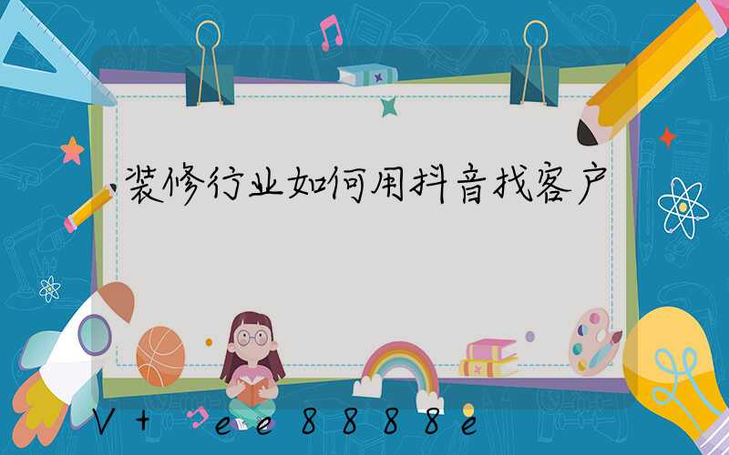 装修行业如何用抖音找客户