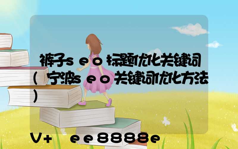 裤子seo标题优化关键词(宁波seo关键词优化方法)