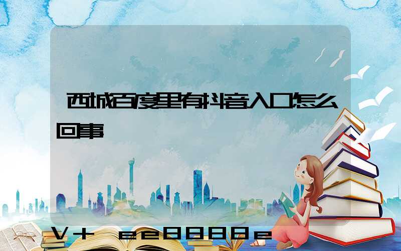 西城百度里有抖音入口怎么回事