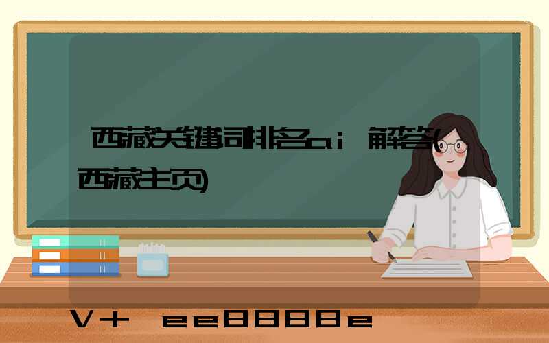 西藏关键词排名ai解答(西藏主页)