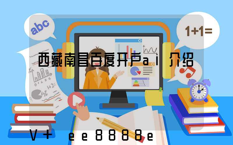 西藏南昌百度开户ai介绍