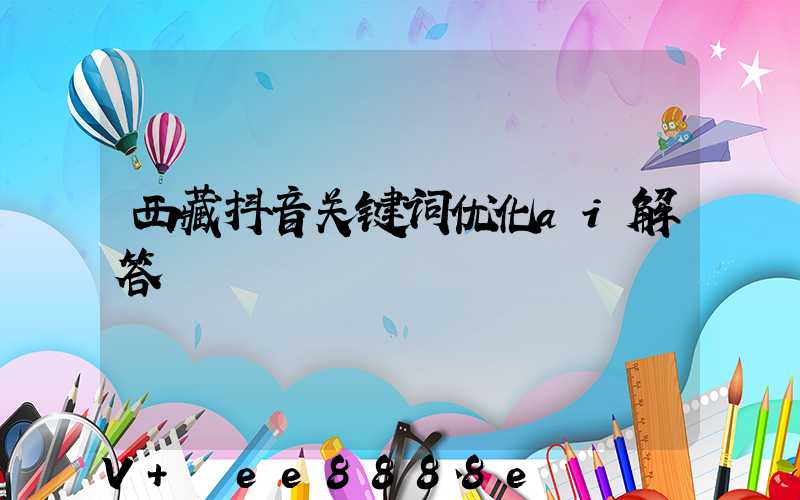 西藏抖音关键词优化ai解答