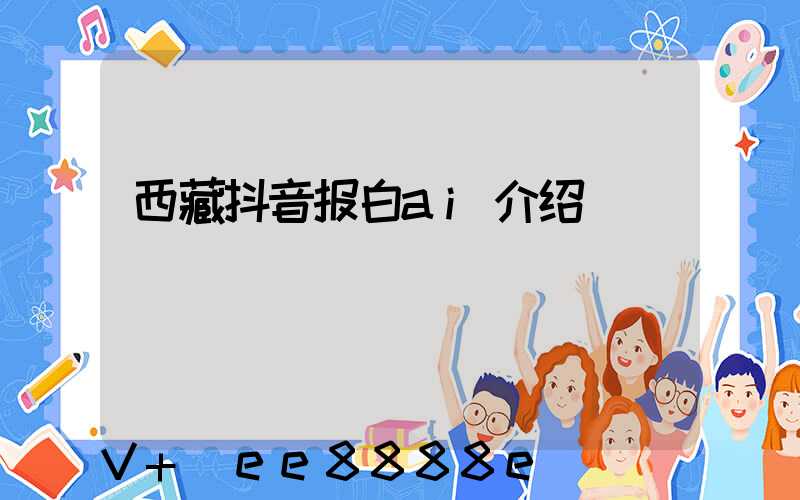 西藏抖音报白ai介绍