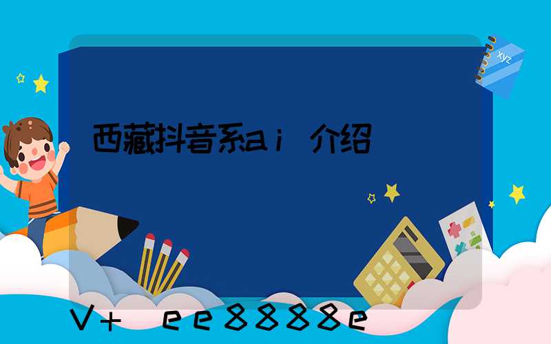 西藏抖音系ai介绍