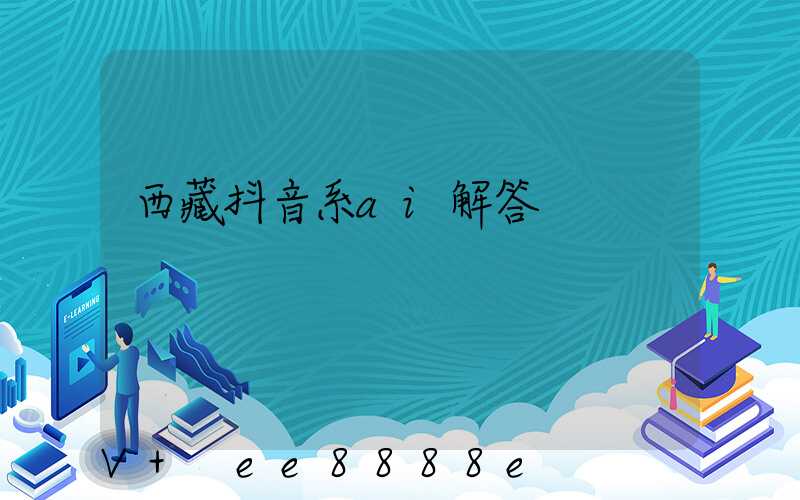西藏抖音系ai解答