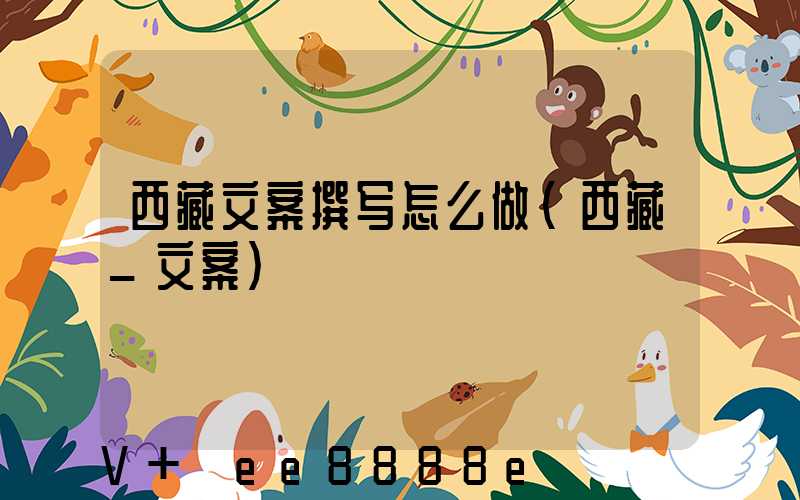 西藏文案撰写怎么做(西藏_文案)