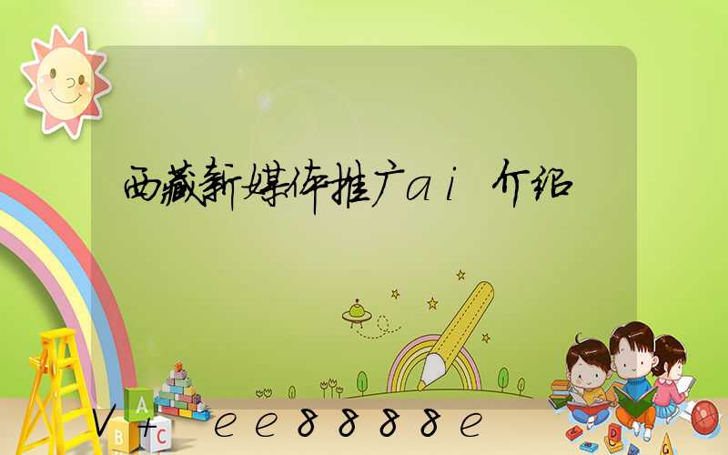 西藏新媒体推广ai介绍