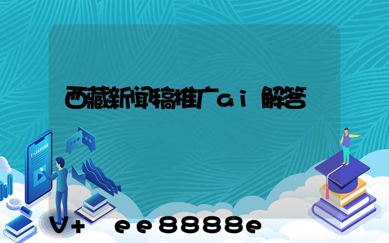 西藏新闻稿推广ai解答
