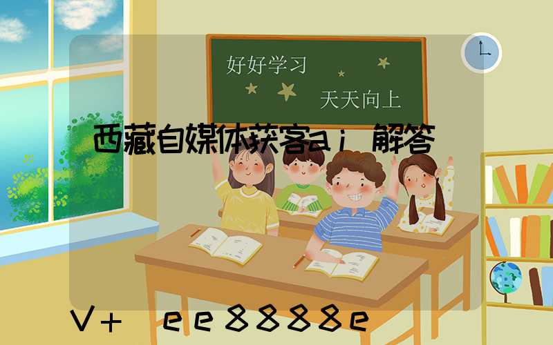 西藏自媒体获客ai解答