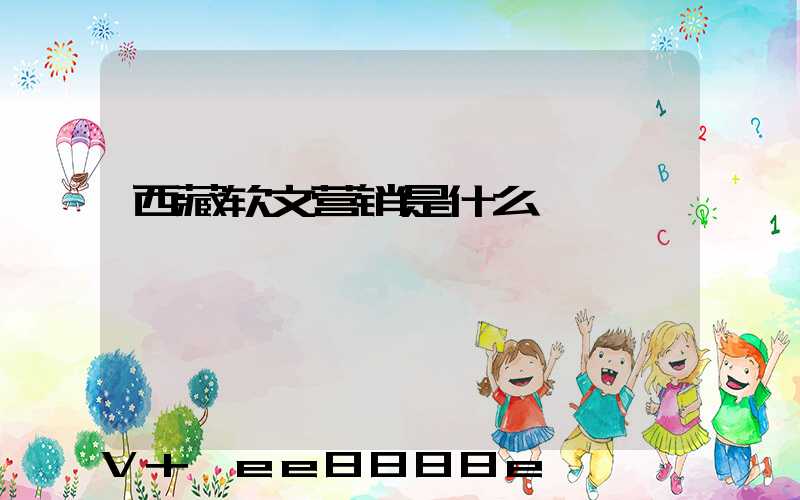 西藏软文营销是什么