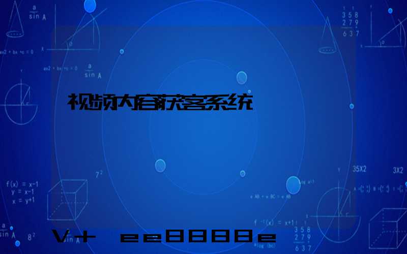 视频内容获客系统