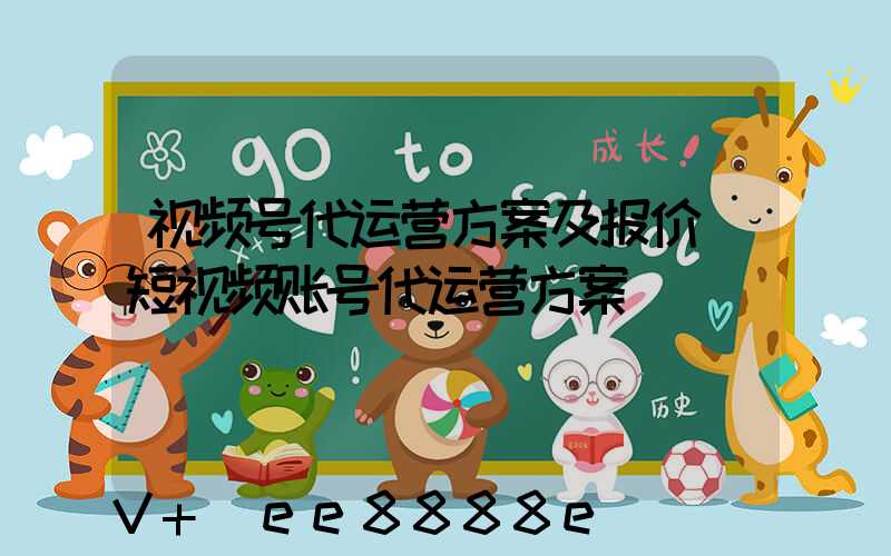 视频号代运营方案及报价(短视频账号代运营方案)
