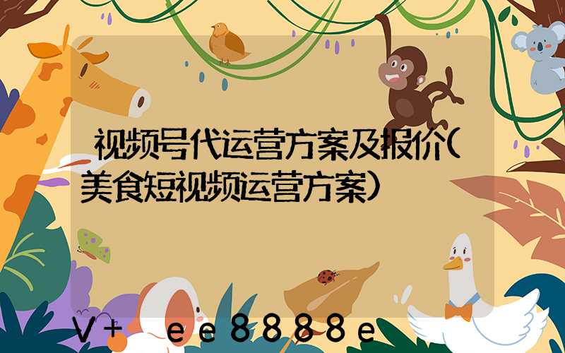 视频号代运营方案及报价(美食短视频运营方案)