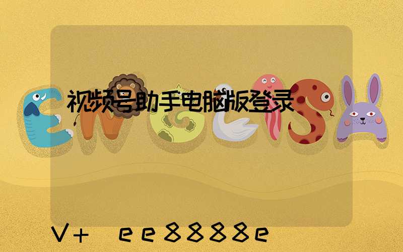 视频号助手电脑版登录