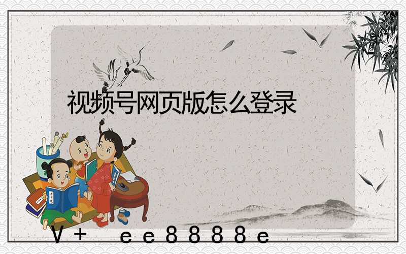 视频号网页版怎么登录