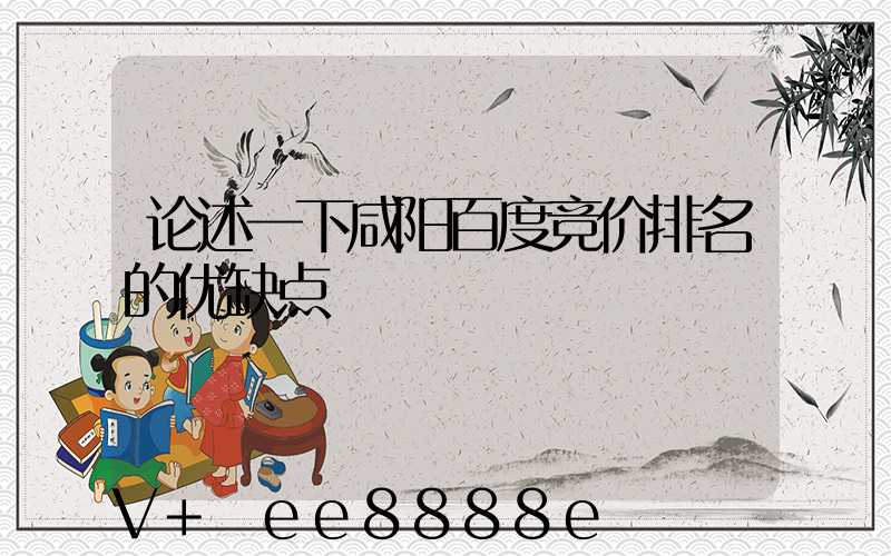 论述一下咸阳百度竞价排名的优缺点