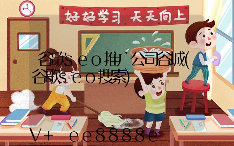 谷歌seo推广公司谷城(谷歌seo搜索)