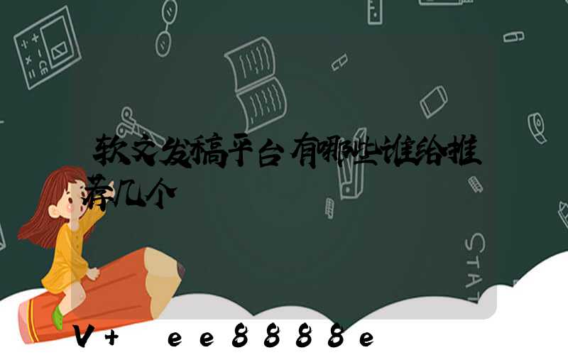 软文发稿平台有哪些谁给推荐几个