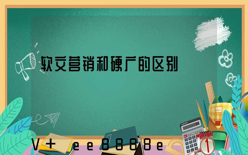软文营销和硬广的区别