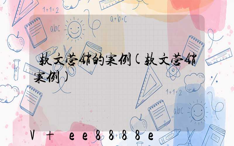 软文营销的案例(软文营销案例)