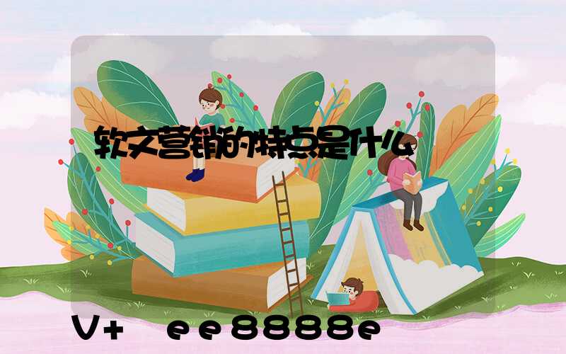软文营销的特点是什么