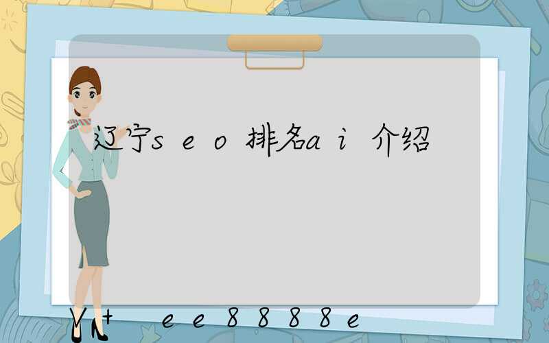 辽宁seo排名ai介绍