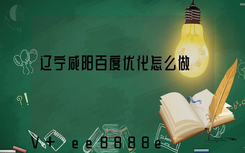 辽宁咸阳百度优化怎么做