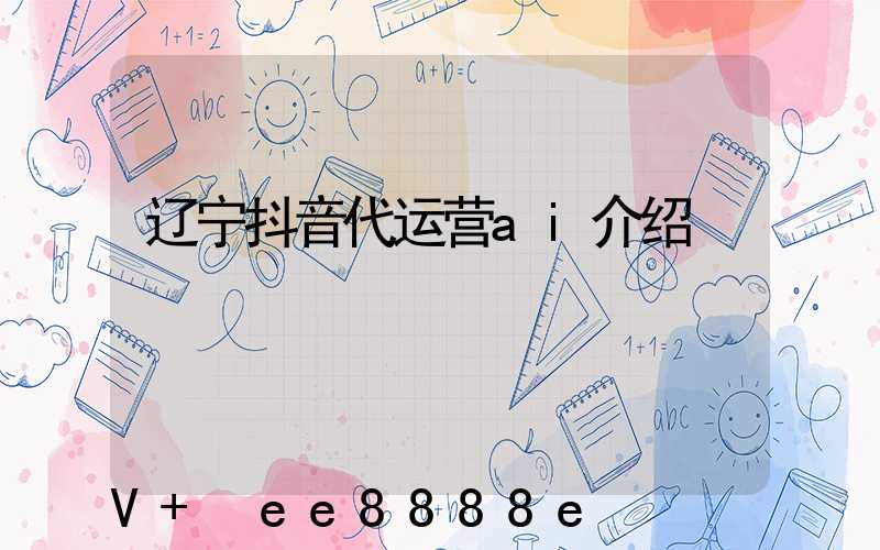 辽宁抖音代运营ai介绍