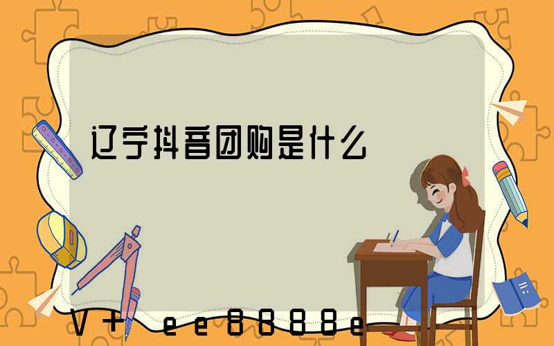 辽宁抖音团购是什么